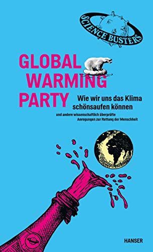Global Warming Party: Wie wir uns das Klima schönsaufen können und andere wissenschaftlich überprüfte Anregungen zur Rettung der Menschheit von Hanser, Carl GmbH + Co.